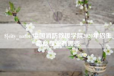 阿坝中国消防救援学院2020年招生简章专业有哪些