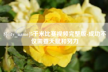 阿坝5千米比赛视频完整版-成功不仅需要天赋和努力