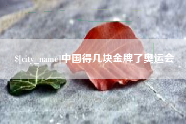 阿坝中国得几块金牌了奥运会
