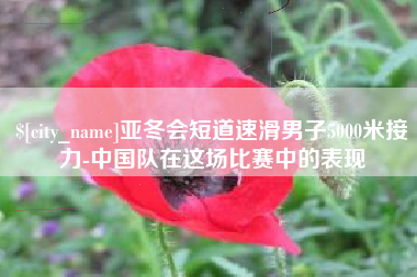 阿坝亚冬会短道速滑男子5000米接力-中国队在这场比赛中的表现