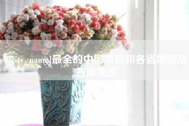 阿坝最全的中国地图和各省地图及各市地图