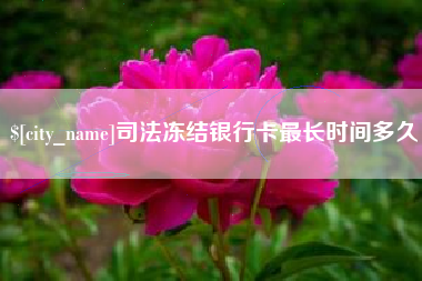 阿坝司法冻结银行卡最长时间多久