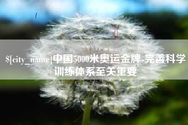 阿坝中国5000米奥运金牌-完善科学训练体系至关重要