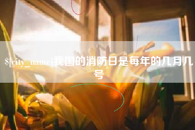 阿坝我国的消防日是每年的几月几号