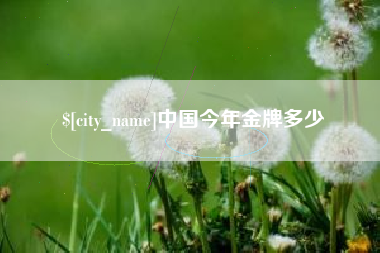 阿坝中国今年金牌多少