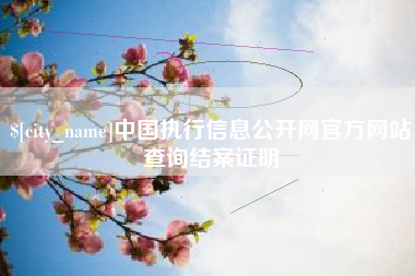 阿坝中国执行信息公开网官方网站查询结案证明