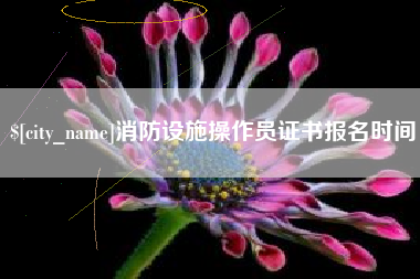 阿坝消防设施操作员证书报名时间