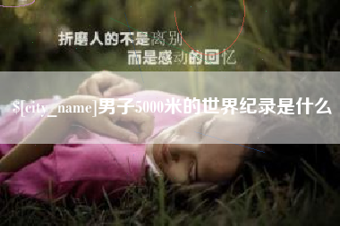 阿坝男子5000米的世界纪录是什么