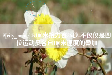 阿坝4x100米接力赛56秒-不仅仅是四位运动员各自100米速度的叠加