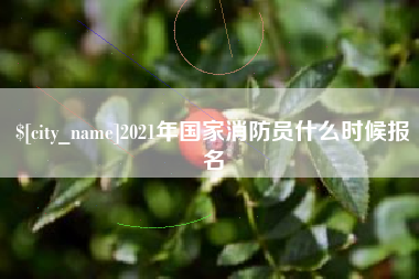 阿坝2021年国家消防员什么时候报名
