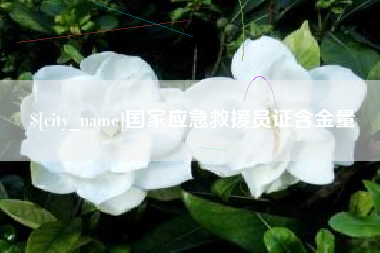 阿坝国家应急救援员证含金量