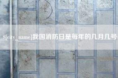阿坝我国消防日是每年的几月几号