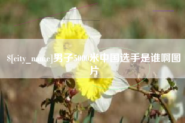 阿坝男子5000米中国选手是谁啊图片