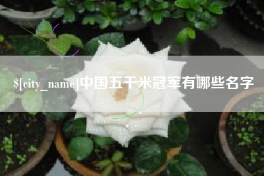 阿坝中国五千米冠军有哪些名字
